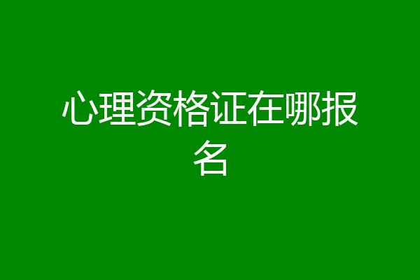 心理资格证在哪报名