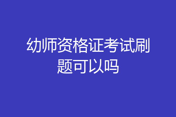 幼师资格证考试刷题可以吗
