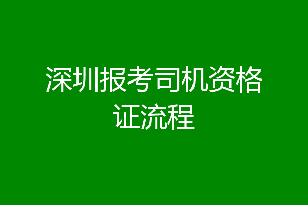 深圳报考司机资格证流程
