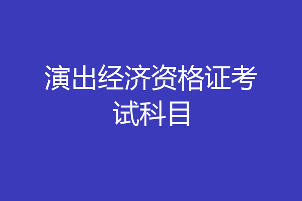 演出经济资格证考试科目