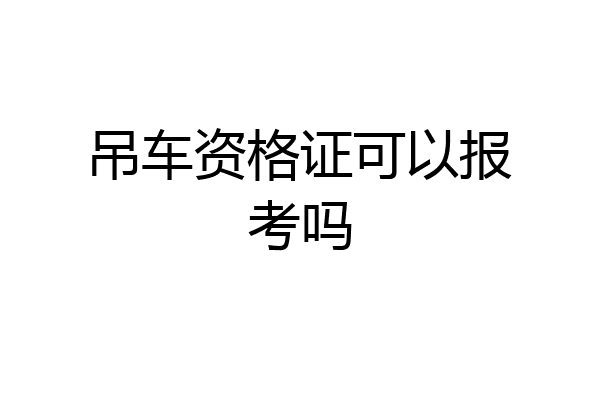 吊车资格证可以报考吗