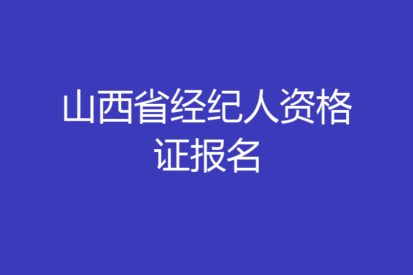 山西省经纪人资格证报名