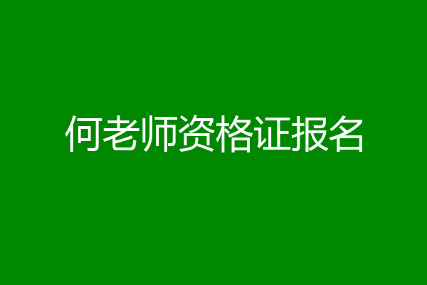 何老师资格证报名