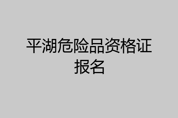 平湖危险品资格证报名