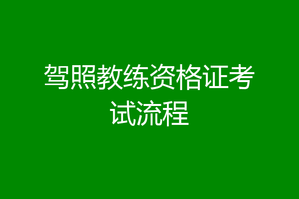 驾照教练资格证考试流程