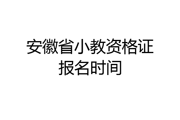 安徽省小教资格证报名时间