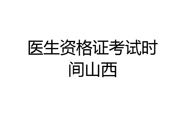 医生资格证考试时间山西