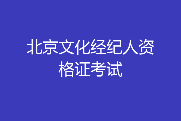 北京文化经纪人资格证考试