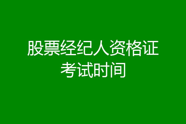 股票经纪人资格证考试时间