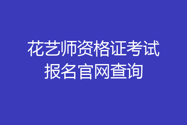 花艺师资格证考试报名官网查询