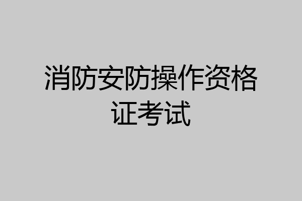 消防安防操作资格证考试