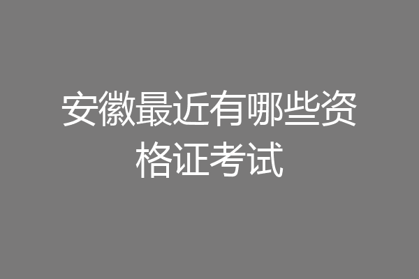 安徽最近有哪些资格证考试