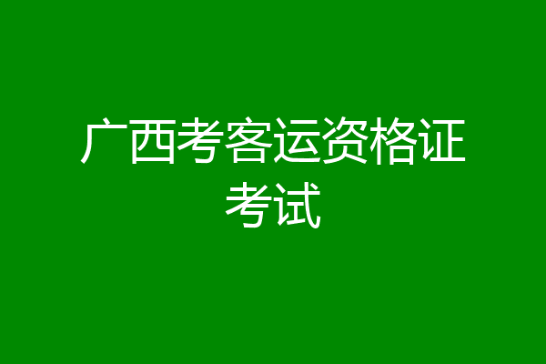 广西考客运资格证考试