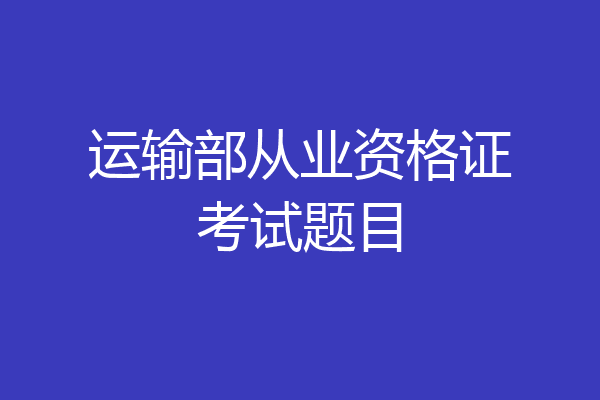 运输部从业资格证考试题目