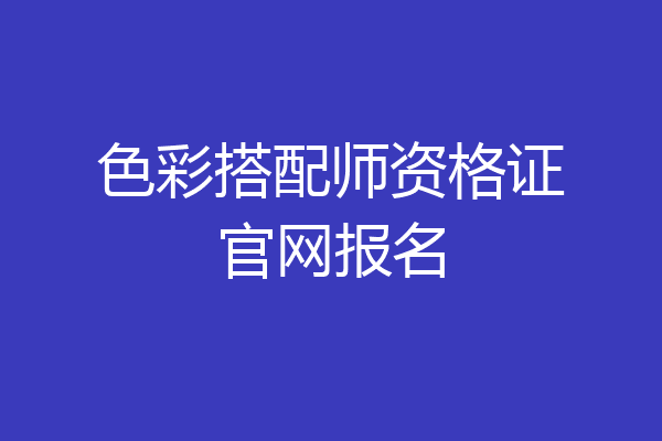 色彩搭配师资格证官网报名