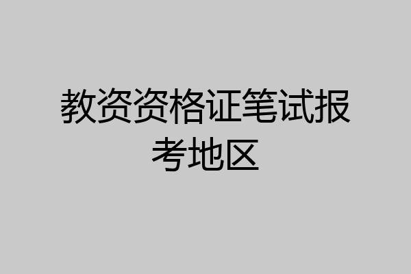 教资资格证笔试报考地区