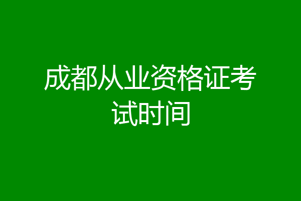 成都从业资格证考试时间
