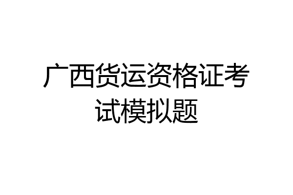 广西货运资格证考试模拟题
