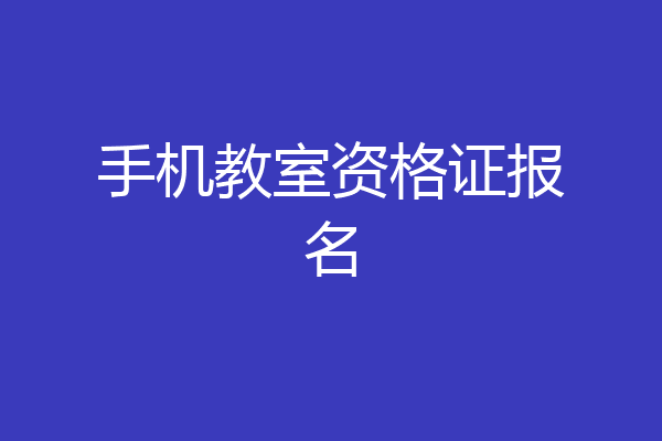 手机教室资格证报名