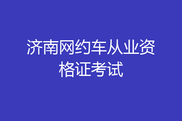 济南网约车从业资格证考试