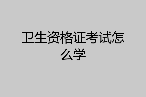 卫生资格证考试怎么学