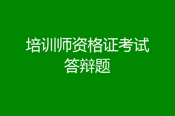 培训师资格证考试答辩题
