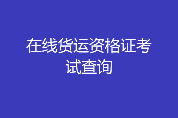 在线货运资格证考试查询