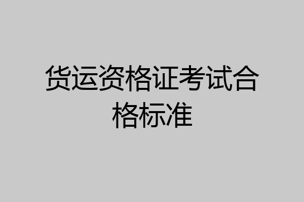 货运资格证考试合格标准