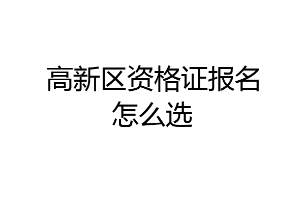 高新区资格证报名怎么选