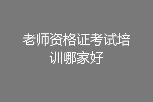 老师资格证考试培训哪家好