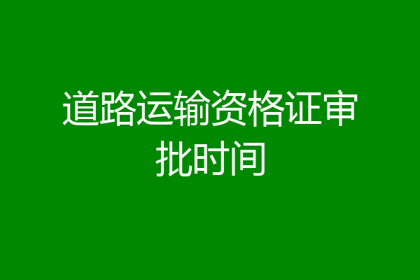 道路运输资格证审批时间