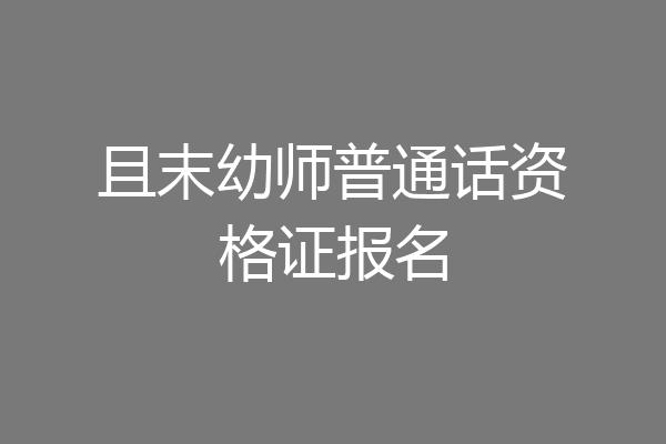 且末幼师普通话资格证报名