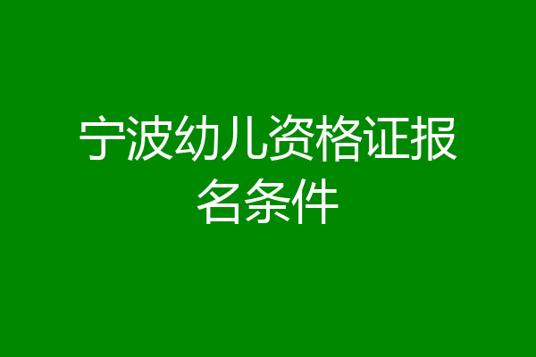 宁波幼儿资格证报名条件