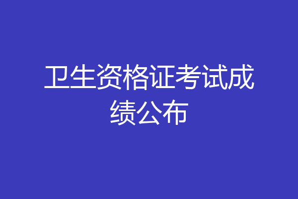 卫生资格证考试成绩公布