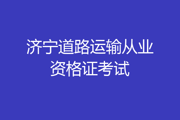 济宁道路运输从业资格证考试