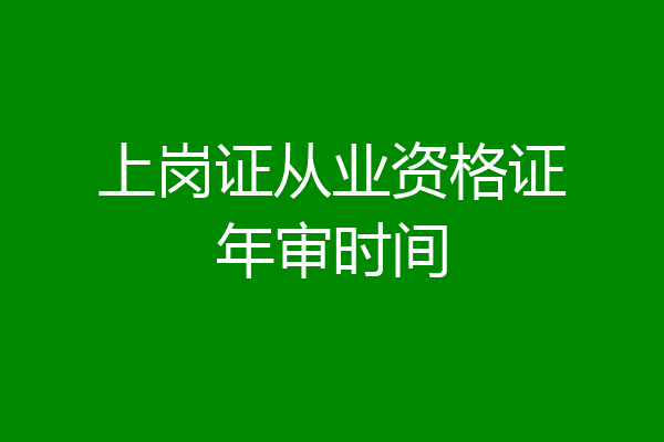 上岗证从业资格证年审时间