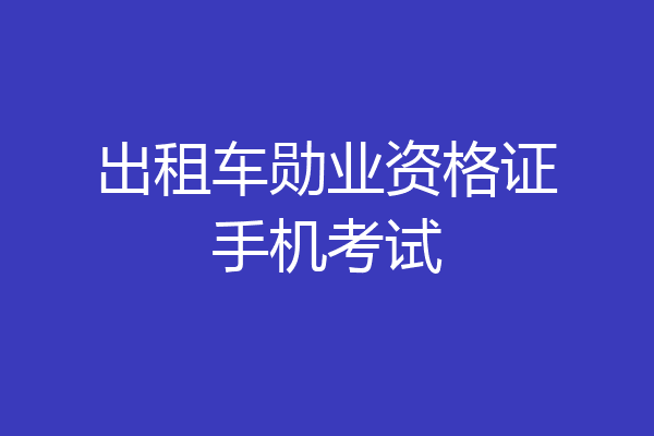 出租车勋业资格证手机考试