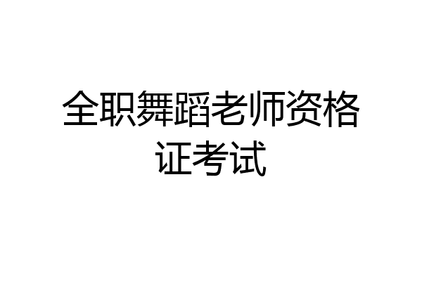 全职舞蹈老师资格证考试