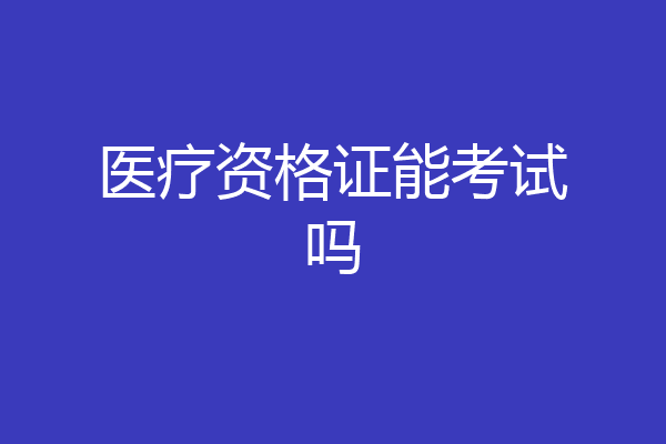 医疗资格证能考试吗