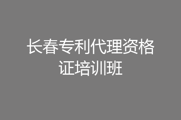 长春专利代理资格证培训班