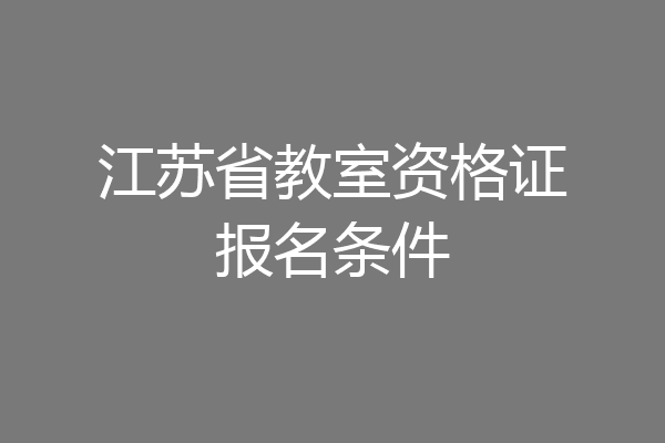 江苏省教室资格证报名条件