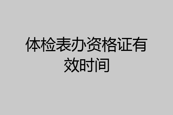 体检表办资格证有效时间