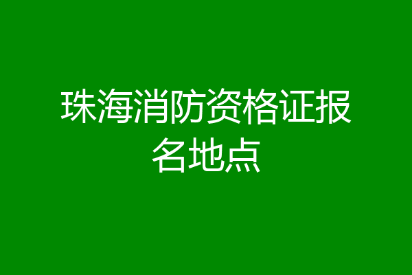 珠海消防资格证报名地点