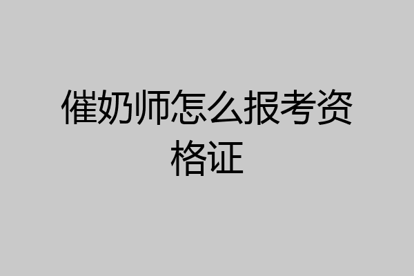 催奶师怎么报考资格证