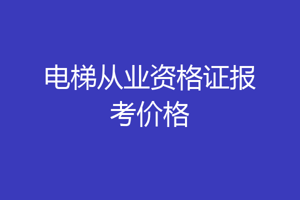 电梯从业资格证报考价格