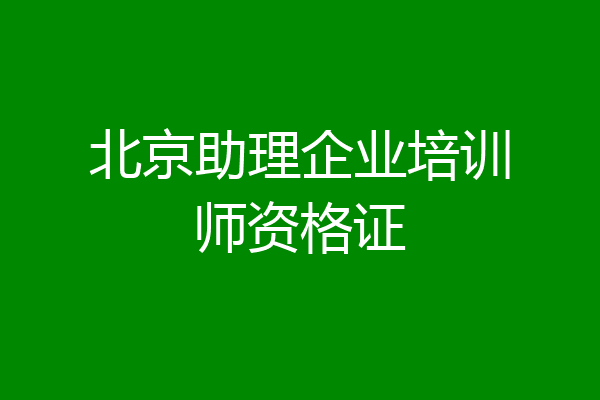 北京助理企业培训师资格证