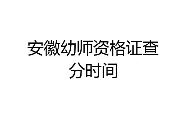 安徽幼师资格证查分时间