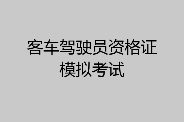 客车驾驶员资格证模拟考试