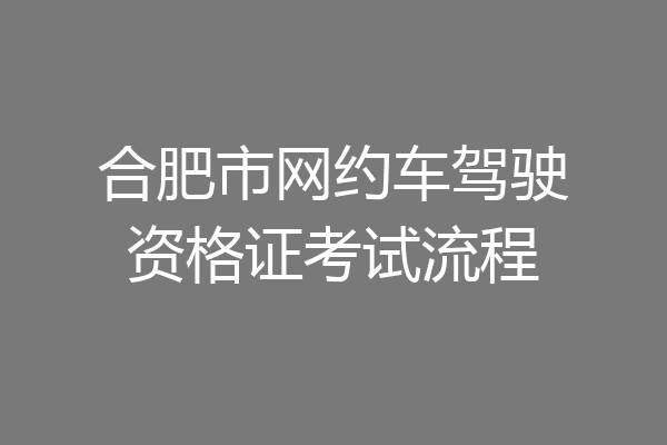 合肥市网约车驾驶资格证考试流程