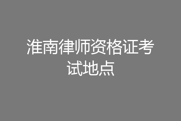 淮南律师资格证考试地点